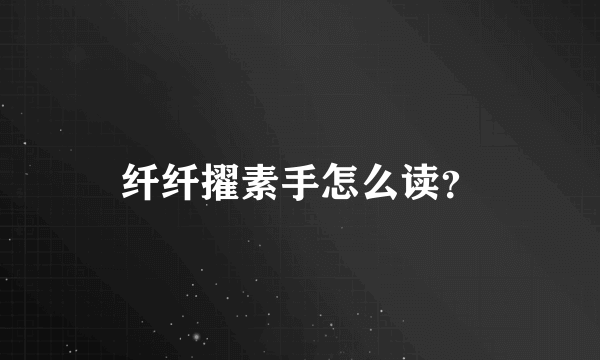 纤纤擢素手怎么读？