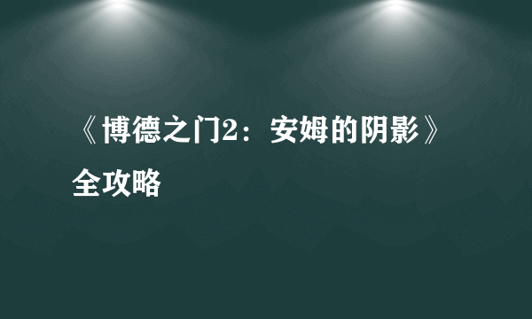 《博德之门2：安姆的阴影》全攻略