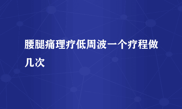 腰腿痛理疗低周波一个疗程做几次