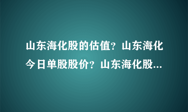 山东海化股的估值？山东海化今日单股股价？山东海化股吧讨论？