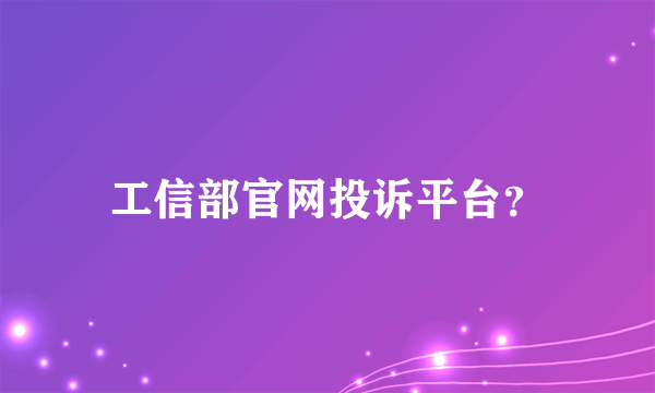 工信部官网投诉平台？