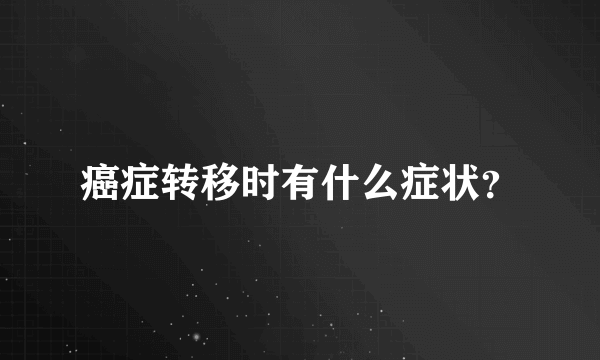 癌症转移时有什么症状？