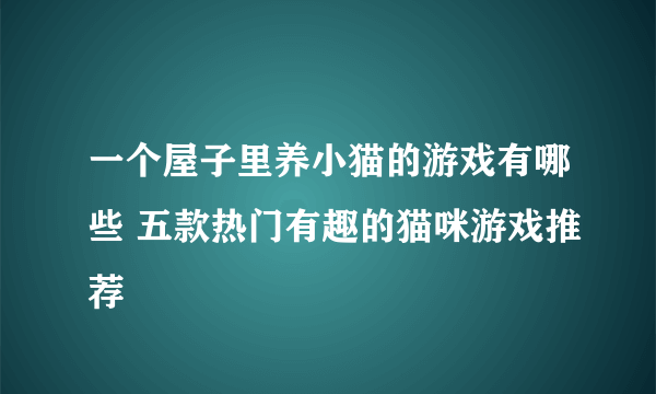 一个屋子里养小猫的游戏有哪些 五款热门有趣的猫咪游戏推荐