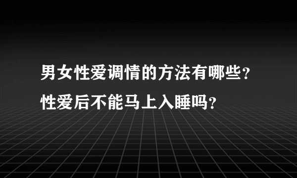 男女性爱调情的方法有哪些？性爱后不能马上入睡吗？