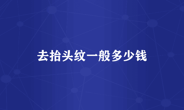 去抬头纹一般多少钱