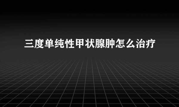 三度单纯性甲状腺肿怎么治疗