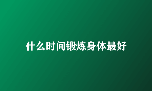 什么时间锻炼身体最好