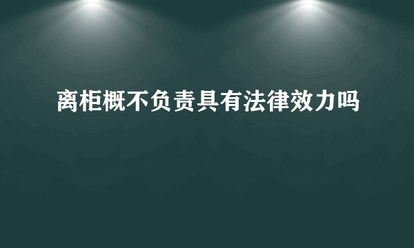 离柜概不负责具有法律效力吗