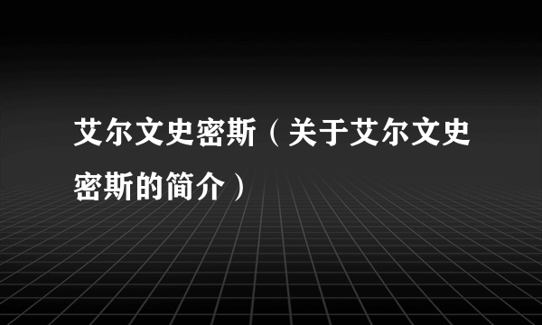 艾尔文史密斯（关于艾尔文史密斯的简介）