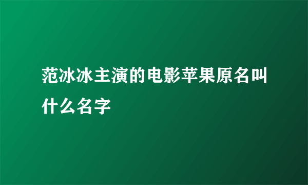 范冰冰主演的电影苹果原名叫什么名字