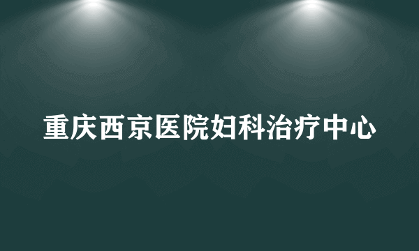 重庆西京医院妇科治疗中心