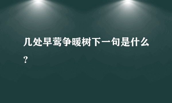 几处早莺争暖树下一句是什么？