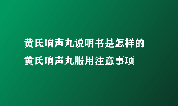 黄氏响声丸说明书是怎样的 黄氏响声丸服用注意事项