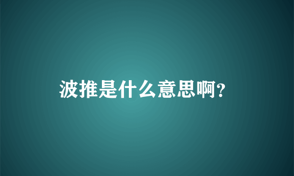 波推是什么意思啊？