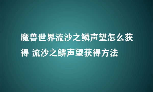 魔兽世界流沙之鳞声望怎么获得 流沙之鳞声望获得方法