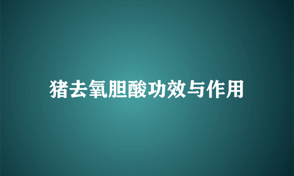 猪去氧胆酸功效与作用