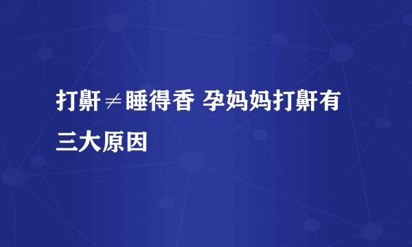 打鼾≠睡得香 孕妈妈打鼾有三大原因