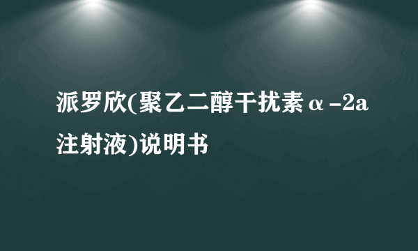 派罗欣(聚乙二醇干扰素α-2a注射液)说明书