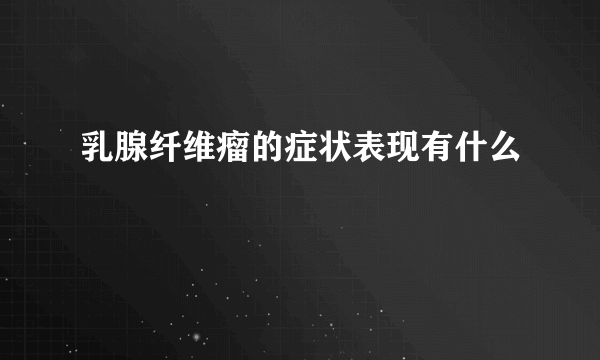 乳腺纤维瘤的症状表现有什么