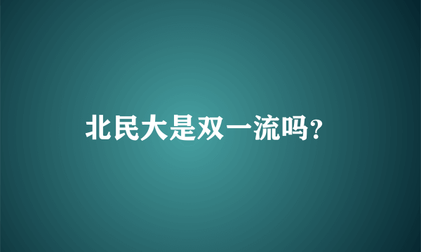 北民大是双一流吗？