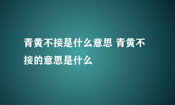 青黄不接是什么意思 青黄不接的意思是什么