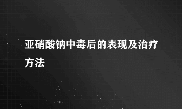 亚硝酸钠中毒后的表现及治疗方法