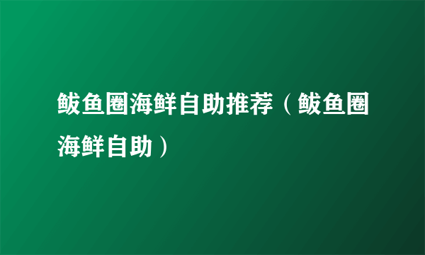 鲅鱼圈海鲜自助推荐（鲅鱼圈海鲜自助）