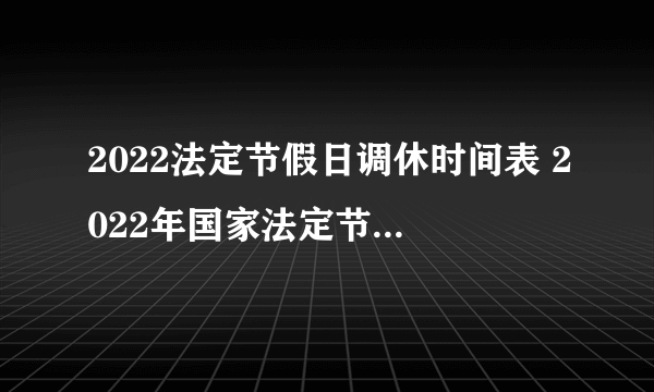 2022法定节假日调休时间表 2022年国家法定节假日一览表