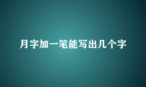 月字加一笔能写出几个字