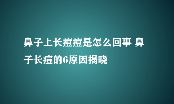 鼻子上长痘痘是怎么回事 鼻子长痘的6原因揭晓