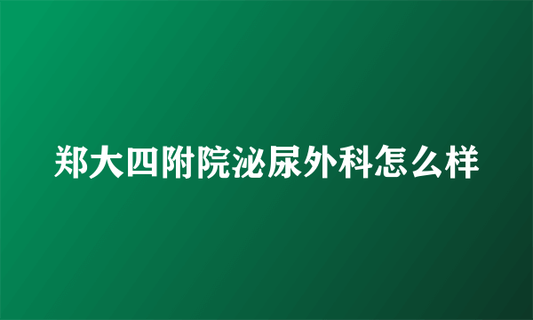 郑大四附院泌尿外科怎么样