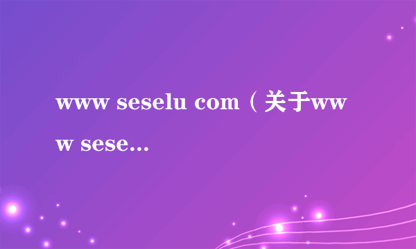 www seselu com（关于www seselu com的简介）