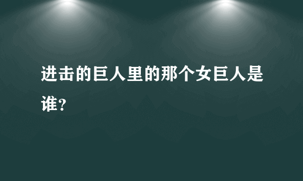 进击的巨人里的那个女巨人是谁？