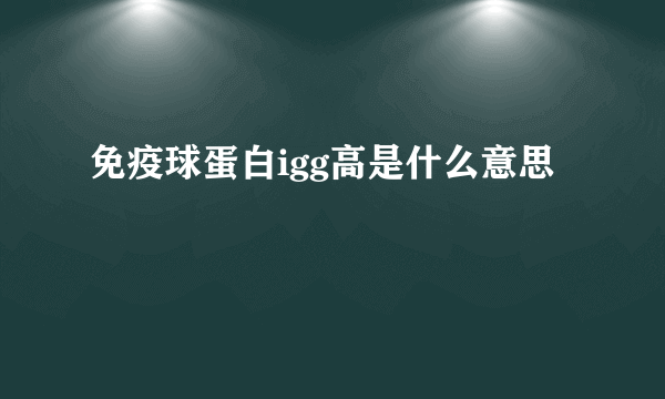 免疫球蛋白igg高是什么意思