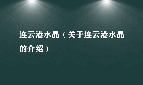 连云港水晶（关于连云港水晶的介绍）