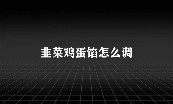 韭菜鸡蛋馅怎么调