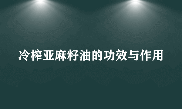 冷榨亚麻籽油的功效与作用