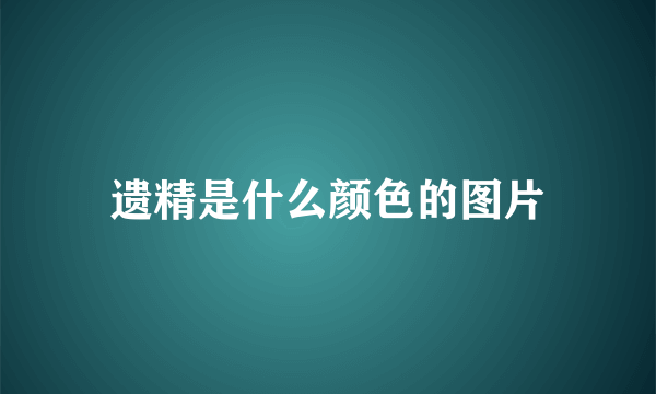 遗精是什么颜色的图片