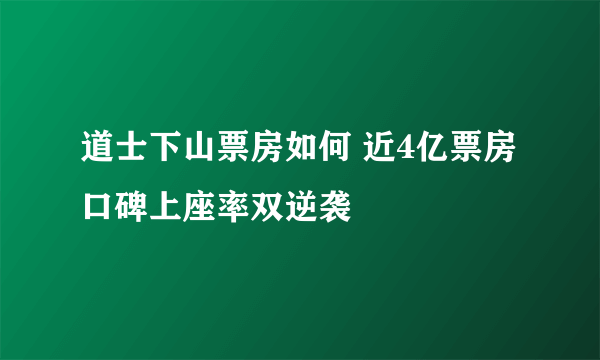 道士下山票房如何 近4亿票房口碑上座率双逆袭