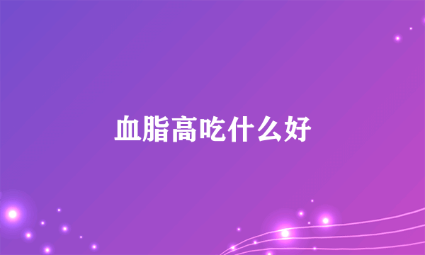 血脂高吃什么好