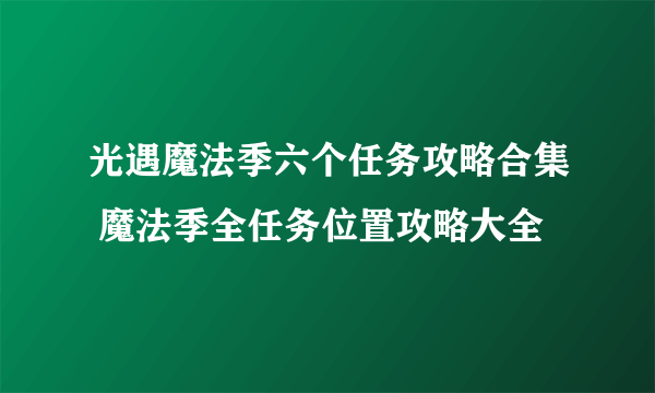 光遇魔法季六个任务攻略合集 魔法季全任务位置攻略大全