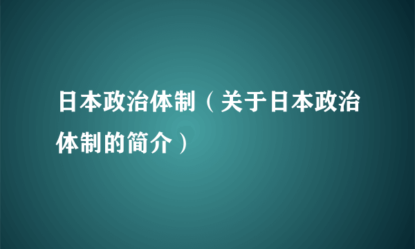 日本政治体制（关于日本政治体制的简介）