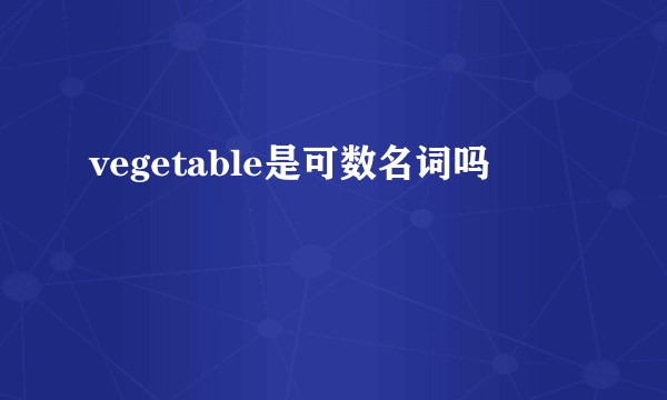 vegetable是可数名词吗