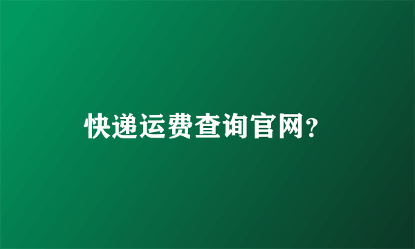 快递运费查询官网？