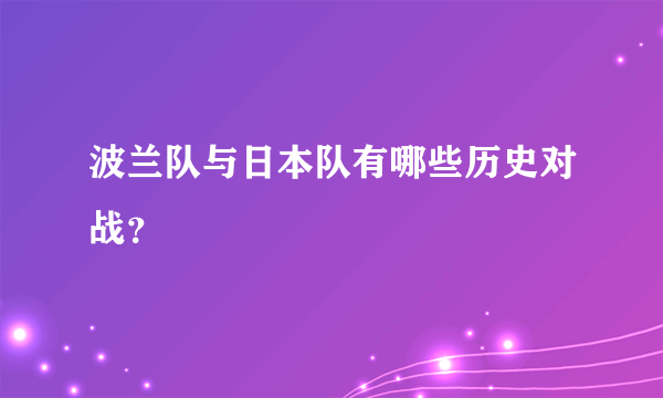 波兰队与日本队有哪些历史对战？