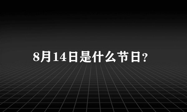 8月14日是什么节日？