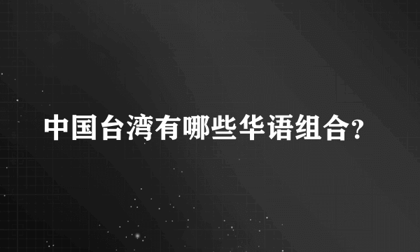 中国台湾有哪些华语组合？