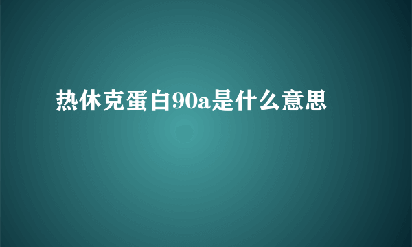 热休克蛋白90a是什么意思