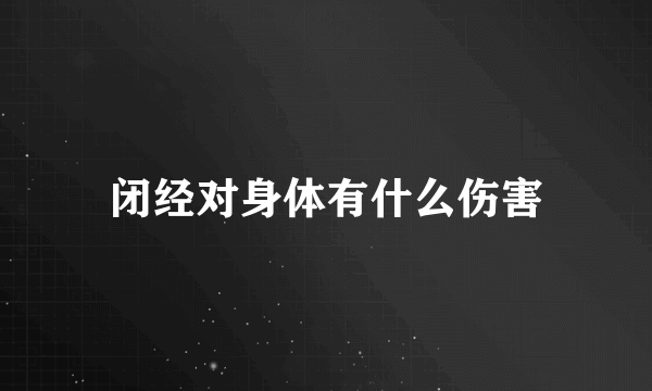 闭经对身体有什么伤害