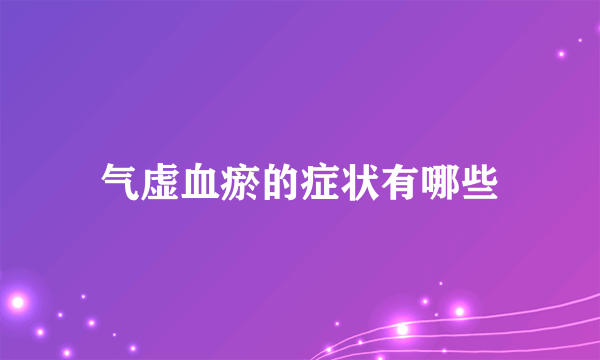 气虚血瘀的症状有哪些